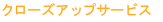 クローズアップサービス