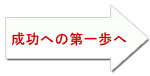 成功への第一歩へ